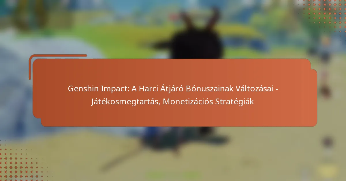 Genshin Impact: A Harci Átjáró Bónuszainak Változásai – Játékosmegtartás, Monetizációs Stratégiák