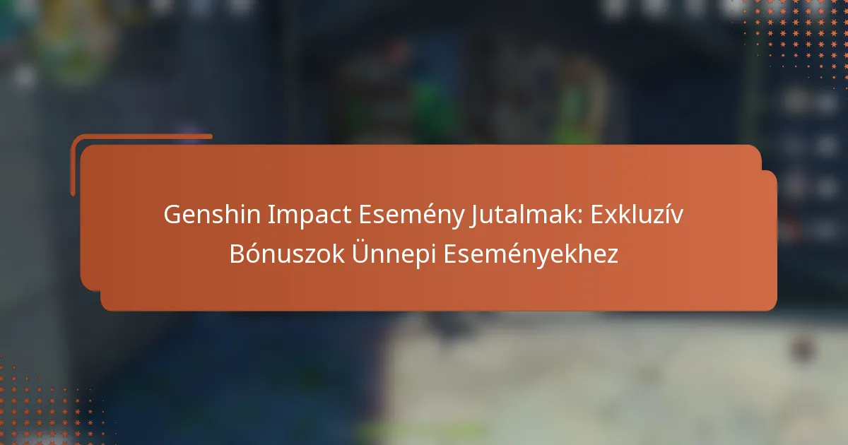 Genshin Impact Esemény Jutalmak: Exkluzív Bónuszok Ünnepi Eseményekhez