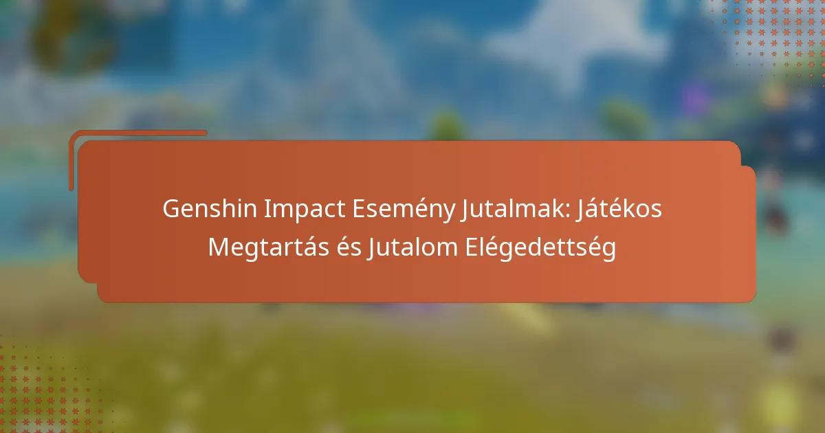 Genshin Impact Esemény Jutalmak: Játékos Megtartás és Jutalom Elégedettség