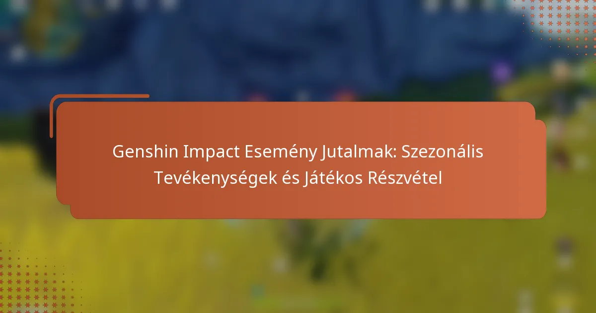 Genshin Impact Esemény Jutalmak: Szezonális Tevékenységek és Játékos Részvétel