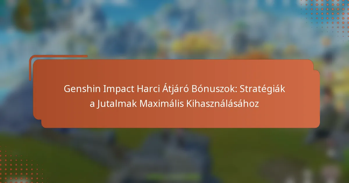 Genshin Impact Harci Átjáró Bónuszok: Stratégiák a Jutalmak Maximális Kihasználásához