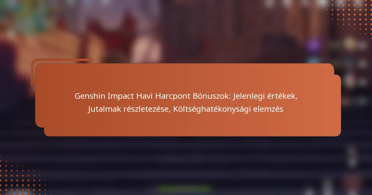 Genshin Impact Havi Harcpont Bónuszok: Jelenlegi értékek, Jutalmak részletezése, Költséghatékonysági elemzés