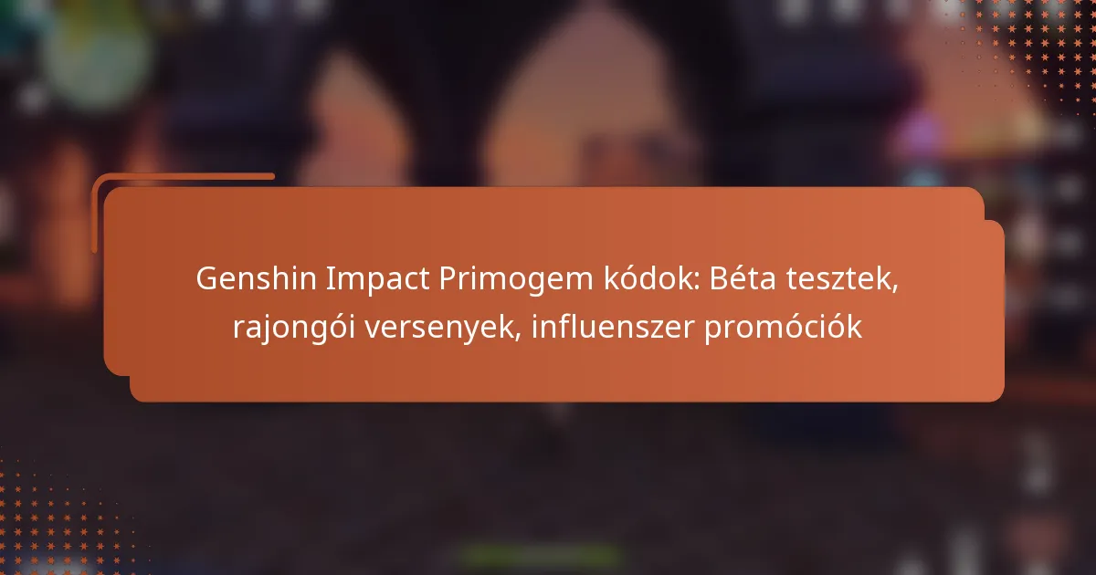 Genshin Impact Primogem kódok: Béta tesztek, rajongói versenyek, influenszer promóciók