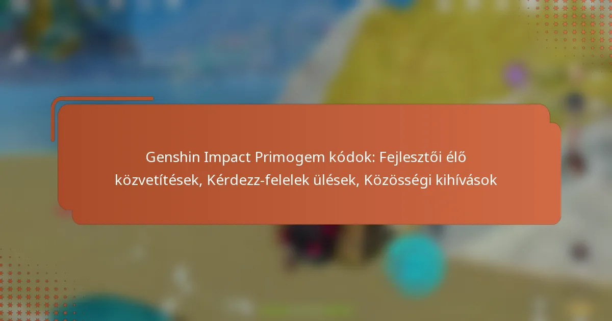 Genshin Impact Primogem kódok: Fejlesztői élő közvetítések, Kérdezz-felelek ülések, Közösségi kihívások