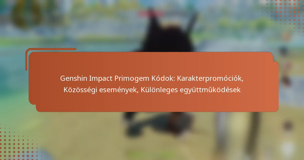 Genshin Impact Primogem Kódok: Karakterpromóciók, Közösségi események, Különleges együttműködések