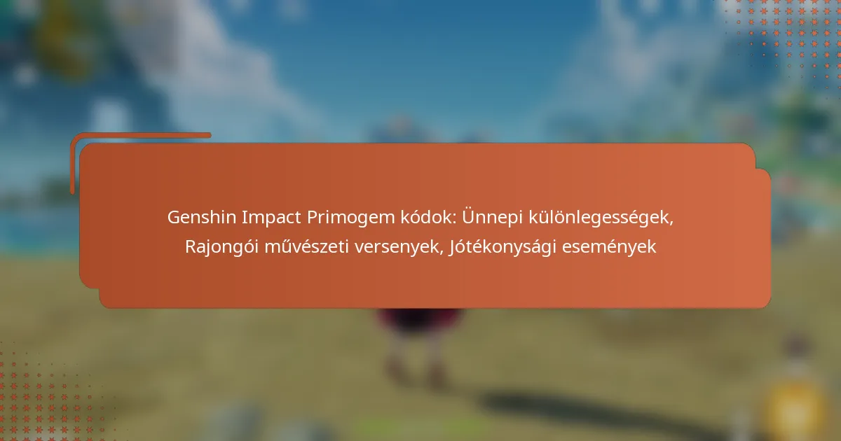 Genshin Impact Primogem kódok: Ünnepi különlegességek, Rajongói művészeti versenyek, Jótékonysági események
