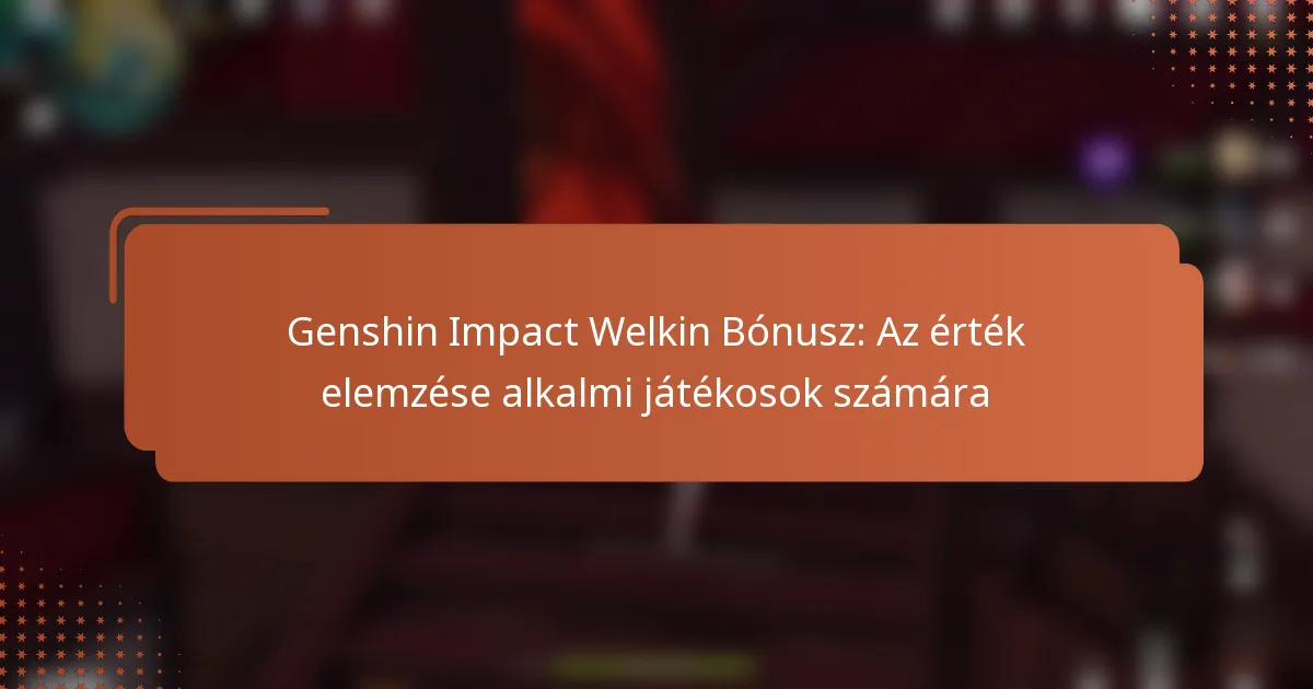 Genshin Impact Welkin Bónusz: Az érték elemzése alkalmi játékosok számára
