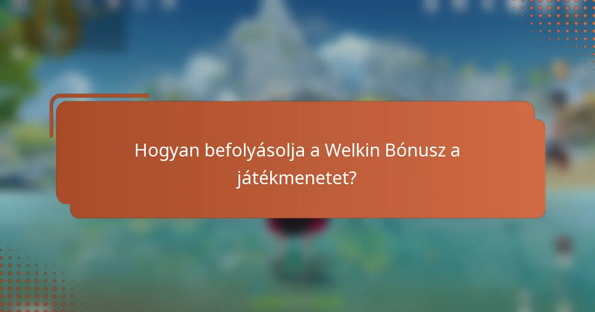 Hogyan befolyásolja a Welkin Bónusz a játékmenetet?