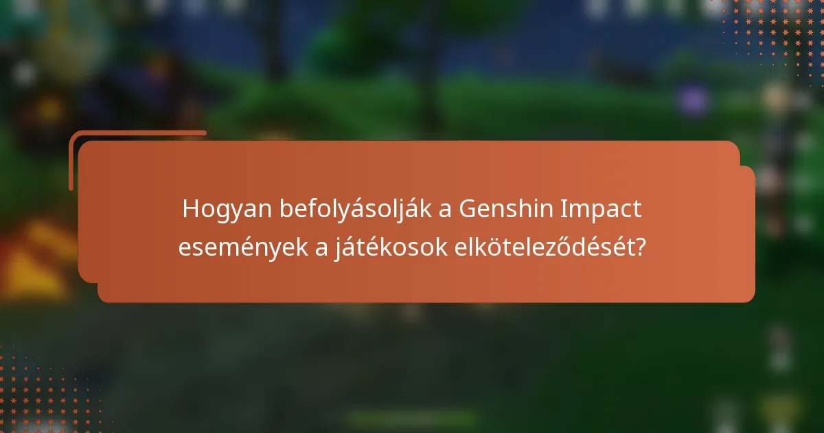 Hogyan befolyásolják a Genshin Impact események a játékosok elköteleződését?
