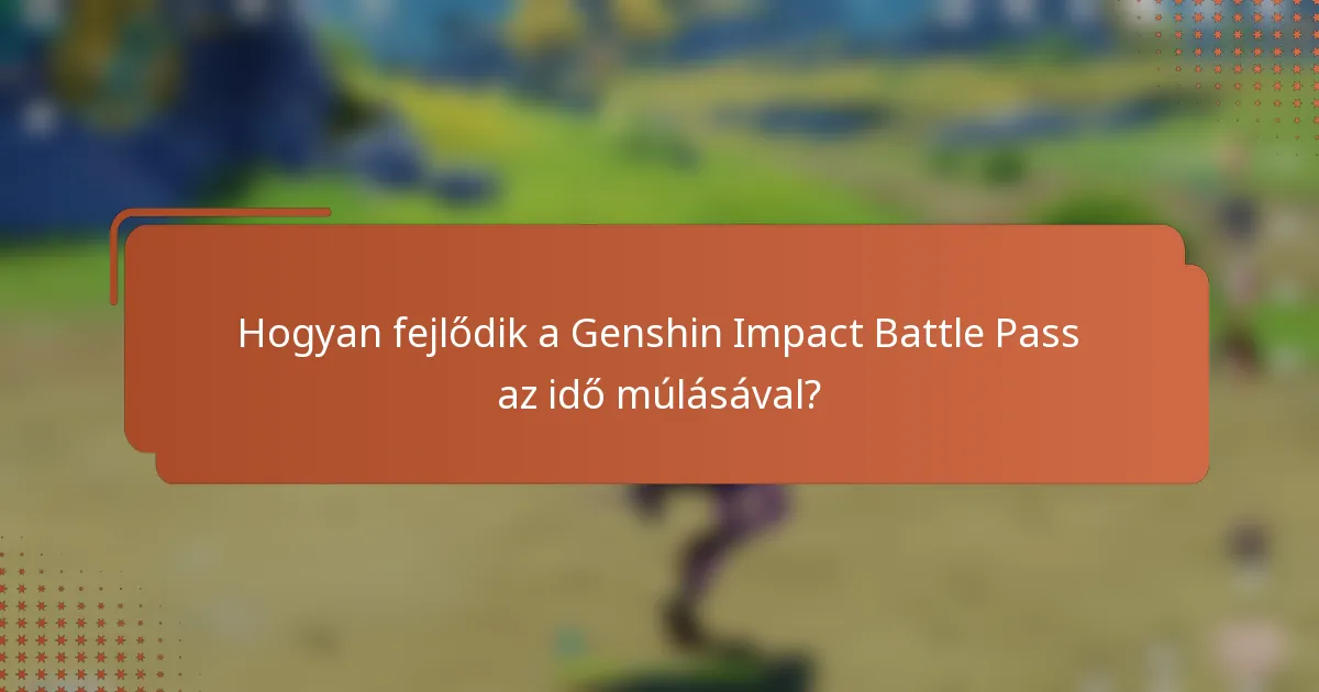 Hogyan fejlődik a Genshin Impact Battle Pass az idő múlásával?
