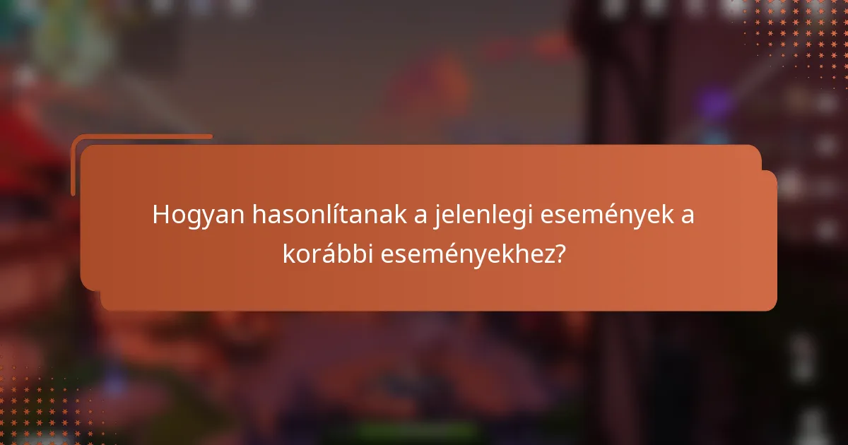 Hogyan hasonlítanak a jelenlegi események a korábbi eseményekhez?