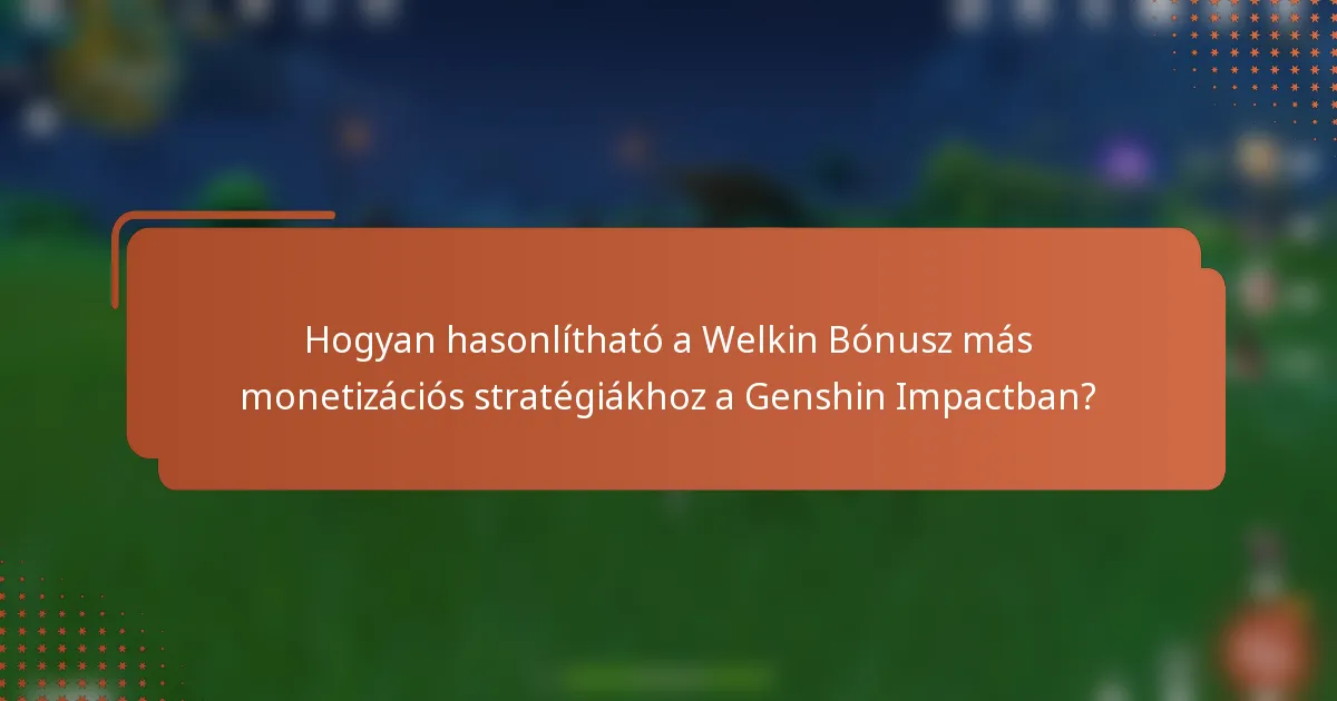 Hogyan hasonlítható a Welkin Bónusz más monetizációs stratégiákhoz a Genshin Impactban?