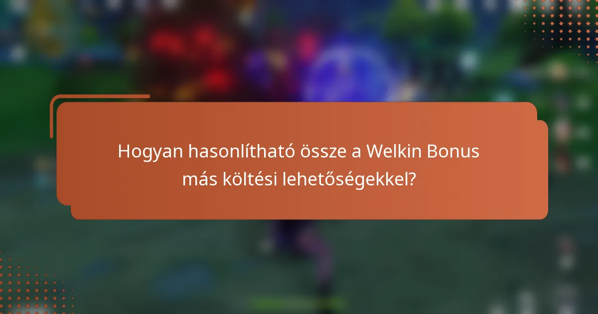Hogyan hasonlítható össze a Welkin Bonus más költési lehetőségekkel?