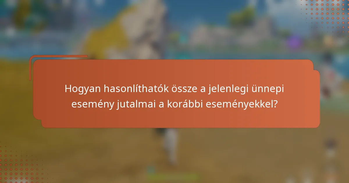 Hogyan hasonlíthatók össze a jelenlegi ünnepi esemény jutalmai a korábbi eseményekkel?