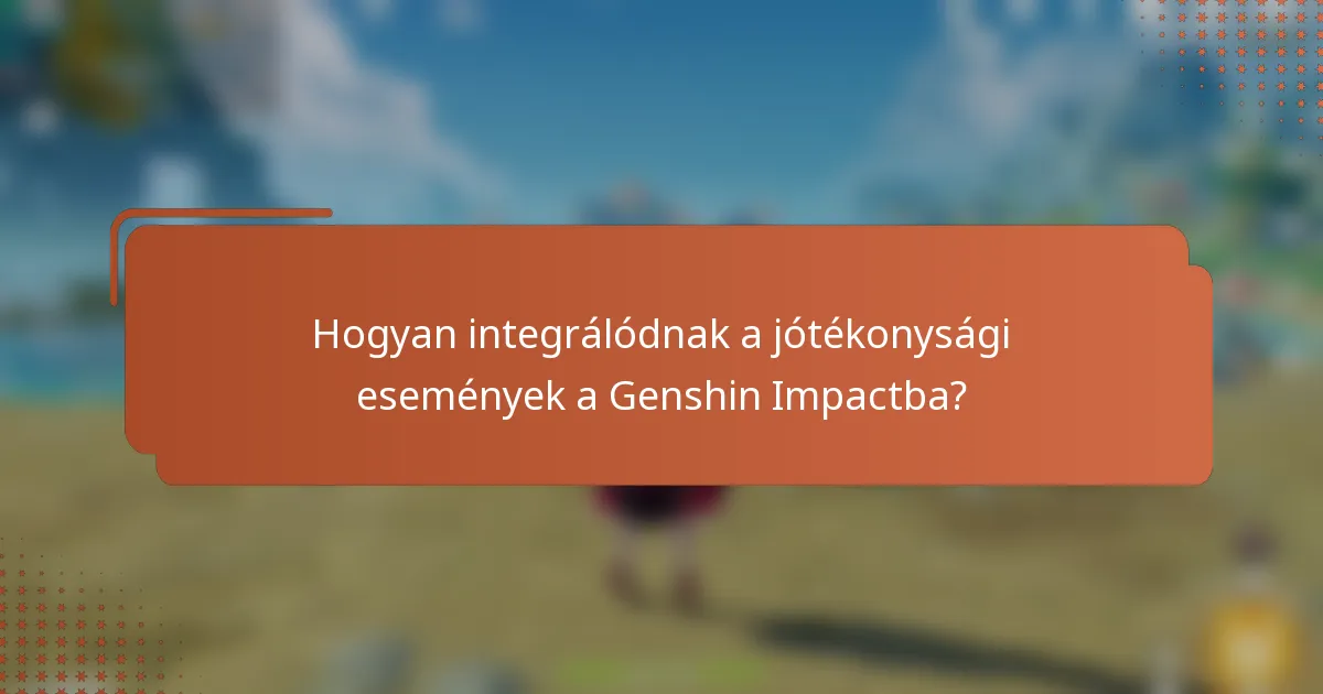 Hogyan integrálódnak a jótékonysági események a Genshin Impactba?