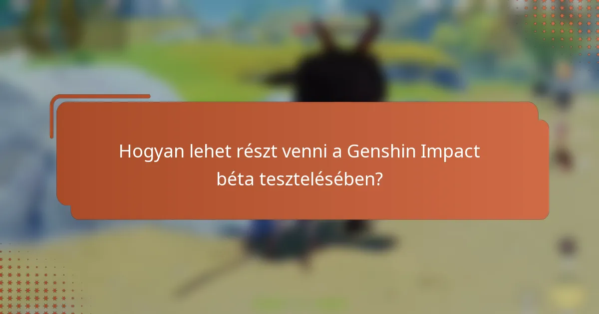 Hogyan lehet részt venni a Genshin Impact béta tesztelésében?