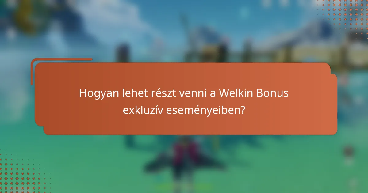 Hogyan lehet részt venni a Welkin Bonus exkluzív eseményeiben?