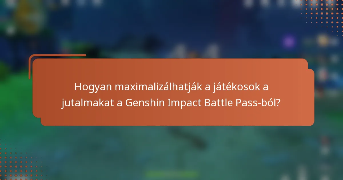 Hogyan maximalizálhatják a játékosok a jutalmakat a Genshin Impact Battle Pass-ból?