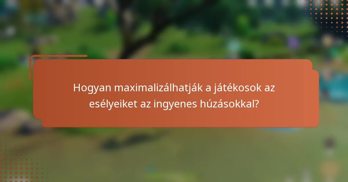 Hogyan maximalizálhatják a játékosok az esélyeiket az ingyenes húzásokkal?