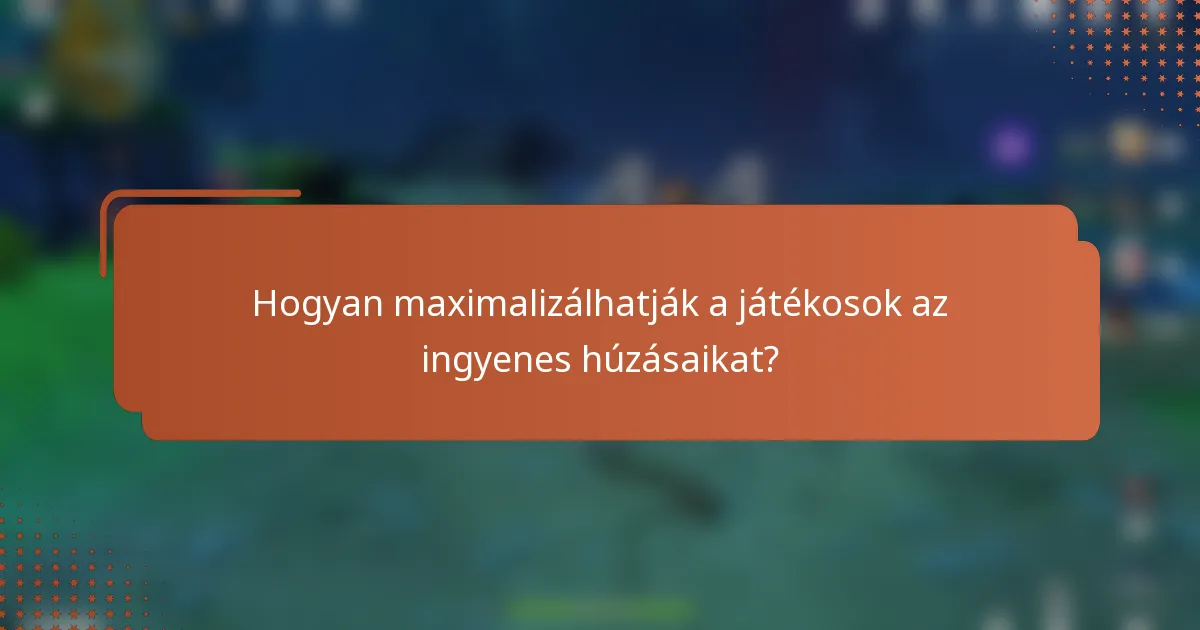 Hogyan maximalizálhatják a játékosok az ingyenes húzásaikat?