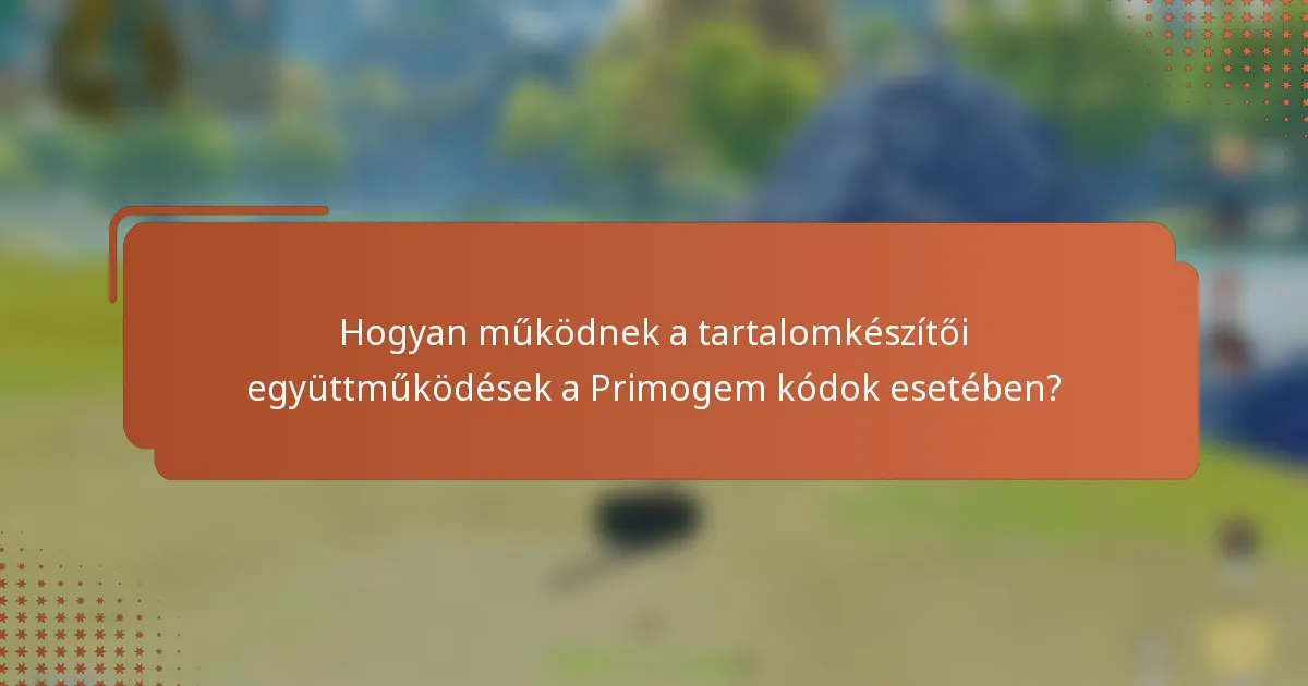 Hogyan működnek a tartalomkészítői együttműködések a Primogem kódok esetében?