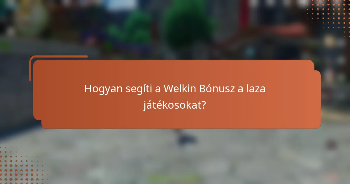 Hogyan segíti a Welkin Bónusz a laza játékosokat?