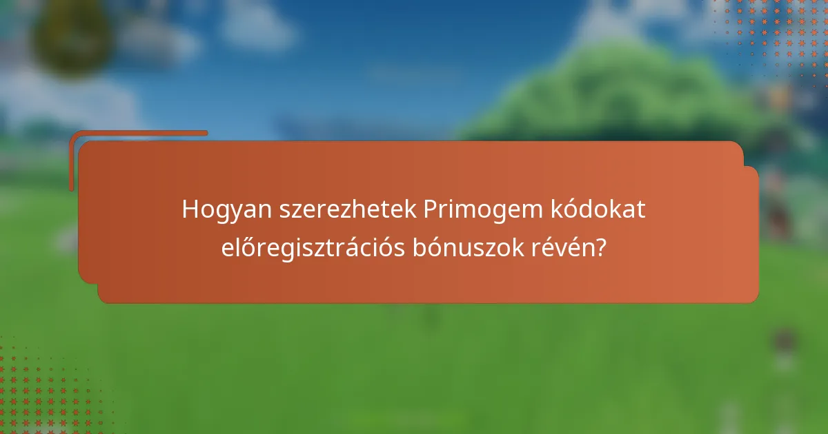 Hogyan szerezhetek Primogem kódokat előregisztrációs bónuszok révén?