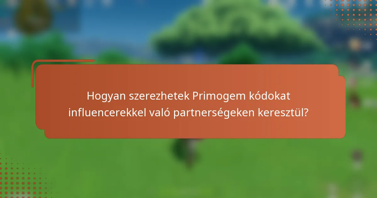 Hogyan szerezhetek Primogem kódokat influencerekkel való partnerségeken keresztül?
