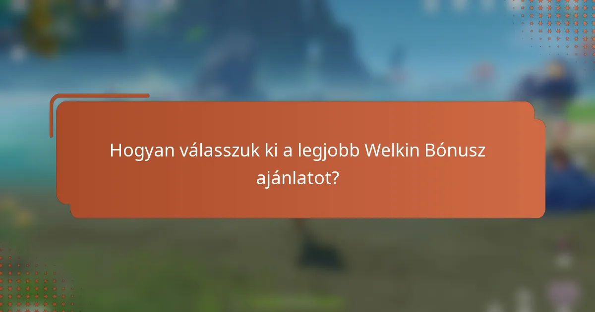 Hogyan válasszuk ki a legjobb Welkin Bónusz ajánlatot?