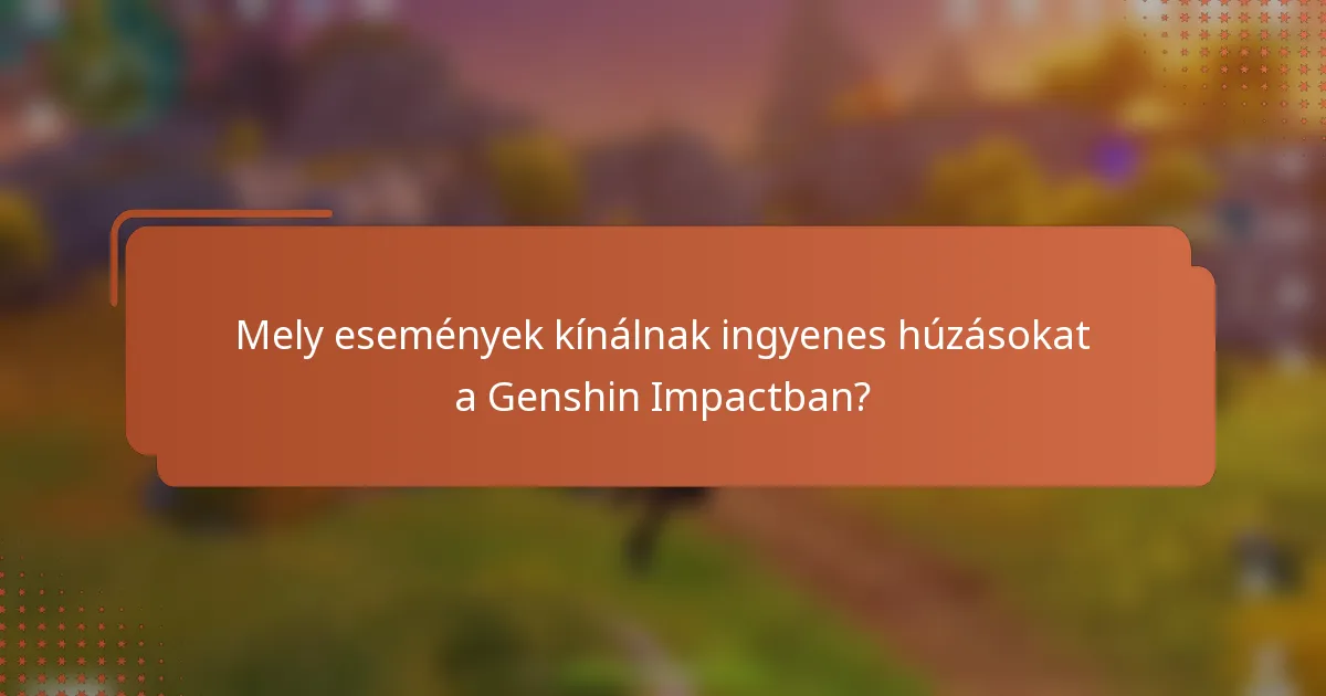Mely események kínálnak ingyenes húzásokat a Genshin Impactban?