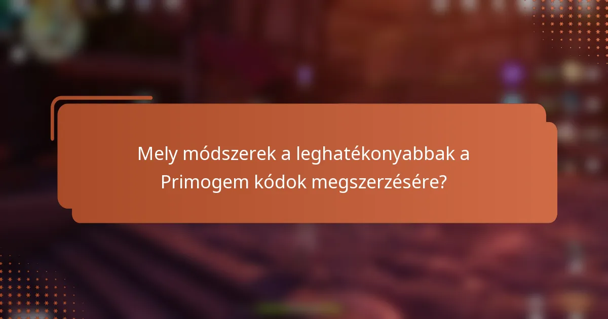 Mely módszerek a leghatékonyabbak a Primogem kódok megszerzésére?