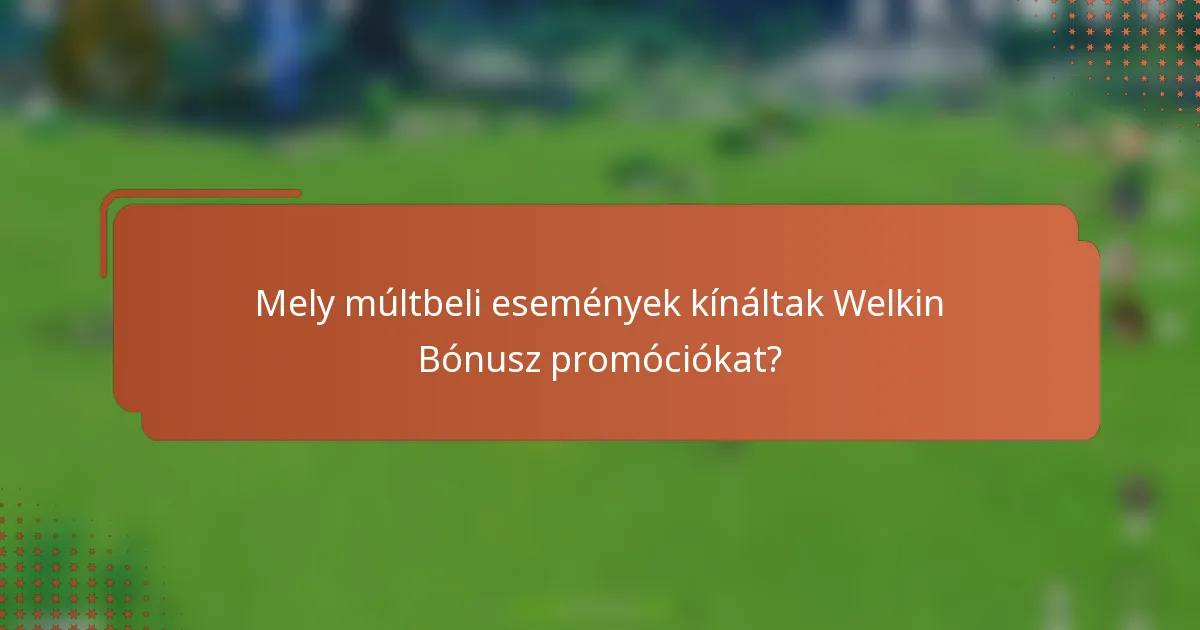 Mely múltbeli események kínáltak Welkin Bónusz promóciókat?