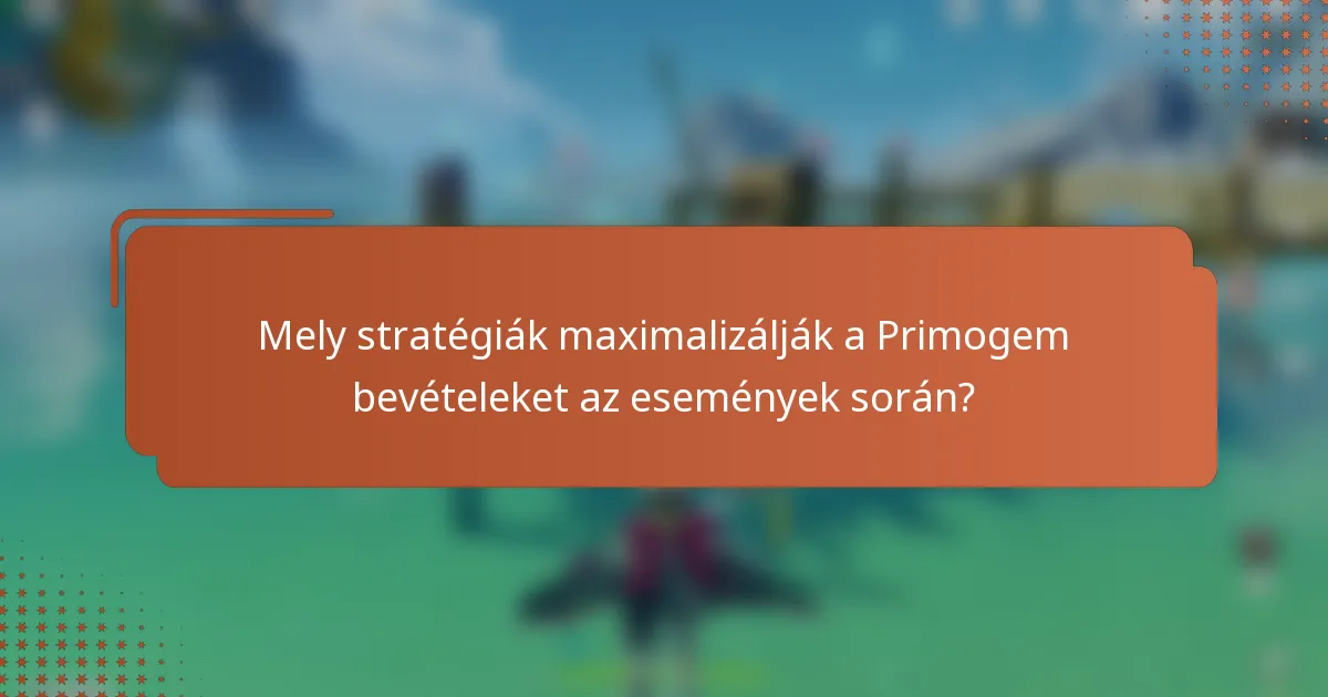 Mely stratégiák maximalizálják a Primogem bevételeket az események során?