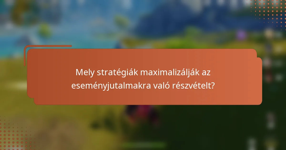 Mely stratégiák maximalizálják az eseményjutalmakra való részvételt?