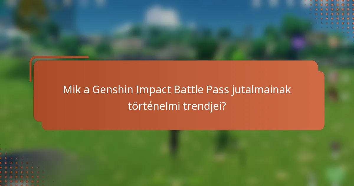 Mik a Genshin Impact Battle Pass jutalmainak történelmi trendjei?
