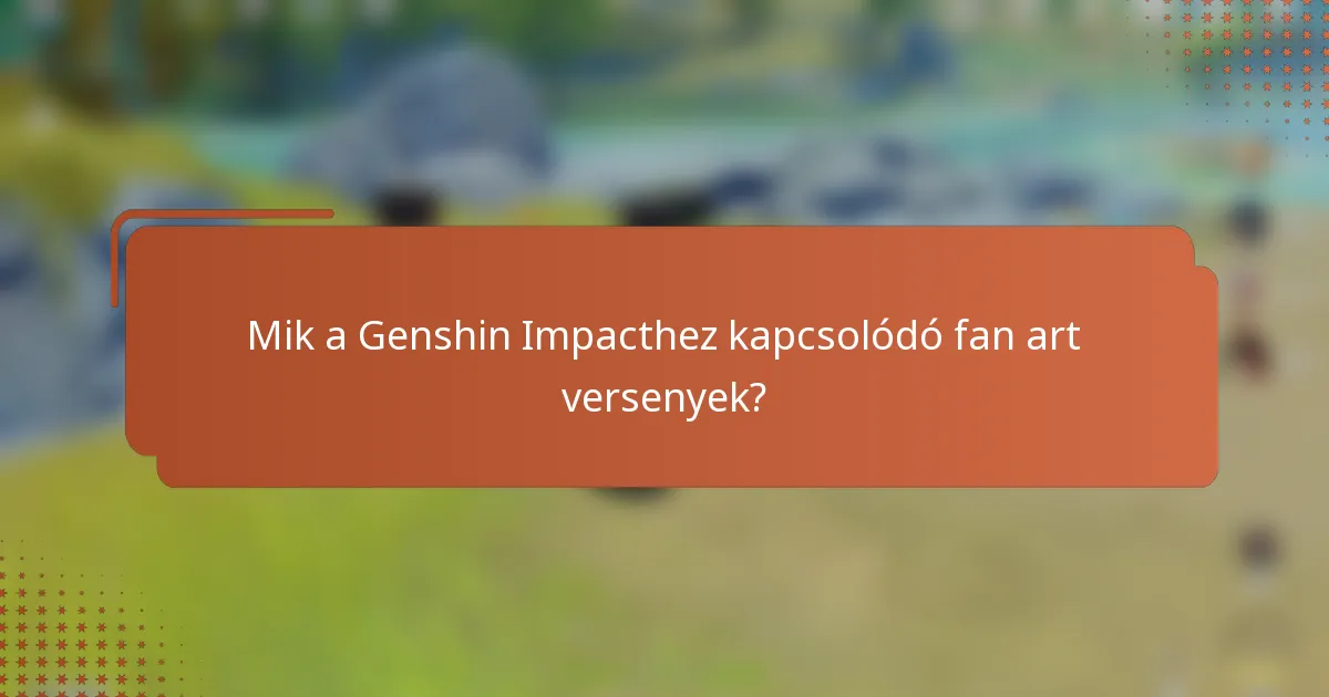 Mik a Genshin Impacthez kapcsolódó fan art versenyek?
