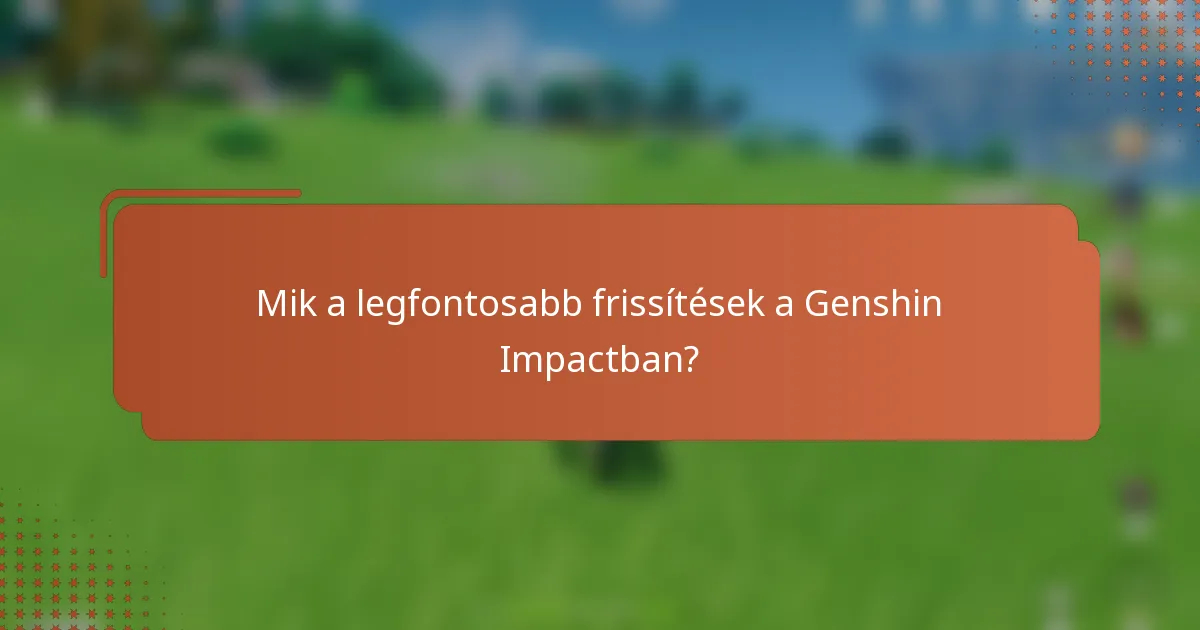 Mik a legfontosabb frissítések a Genshin Impactban?