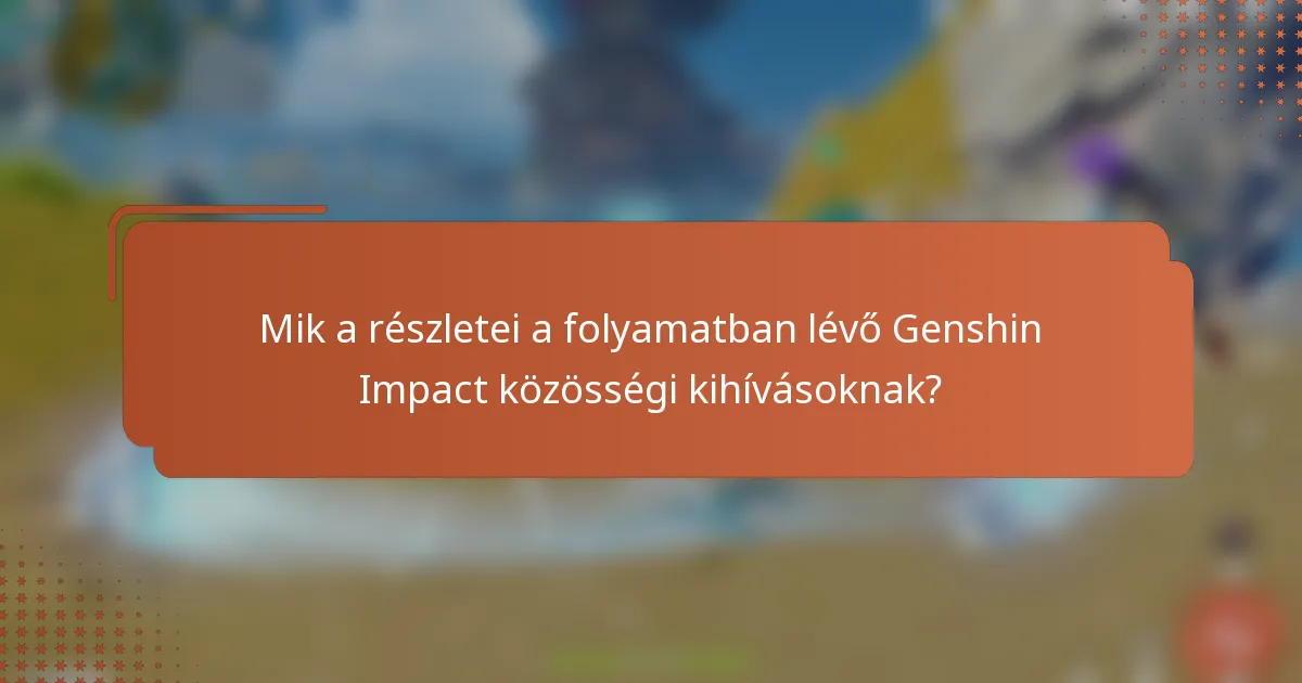 Mik a részletei a folyamatban lévő Genshin Impact közösségi kihívásoknak?