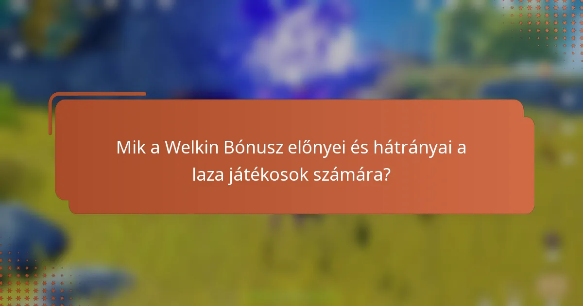 Mik a Welkin Bónusz előnyei és hátrányai a laza játékosok számára?