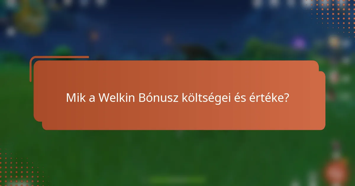 Mik a Welkin Bónusz költségei és értéke?