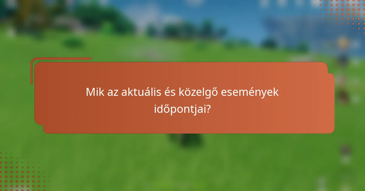Mik az aktuális és közelgő események időpontjai?
