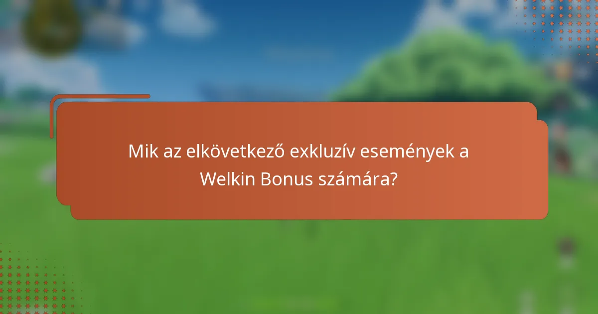 Mik az elkövetkező exkluzív események a Welkin Bonus számára?