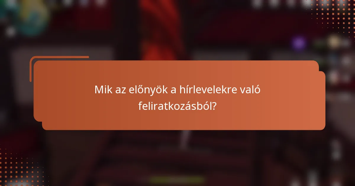 Mik az előnyök a hírlevelekre való feliratkozásból?