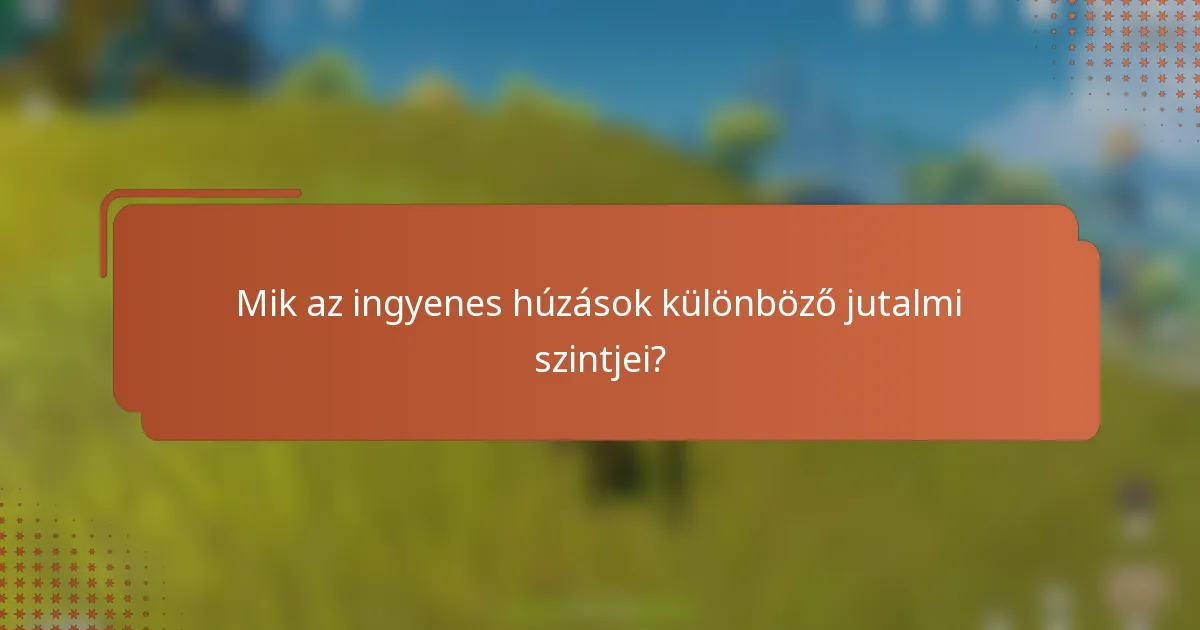 Mik az ingyenes húzások különböző jutalmi szintjei?