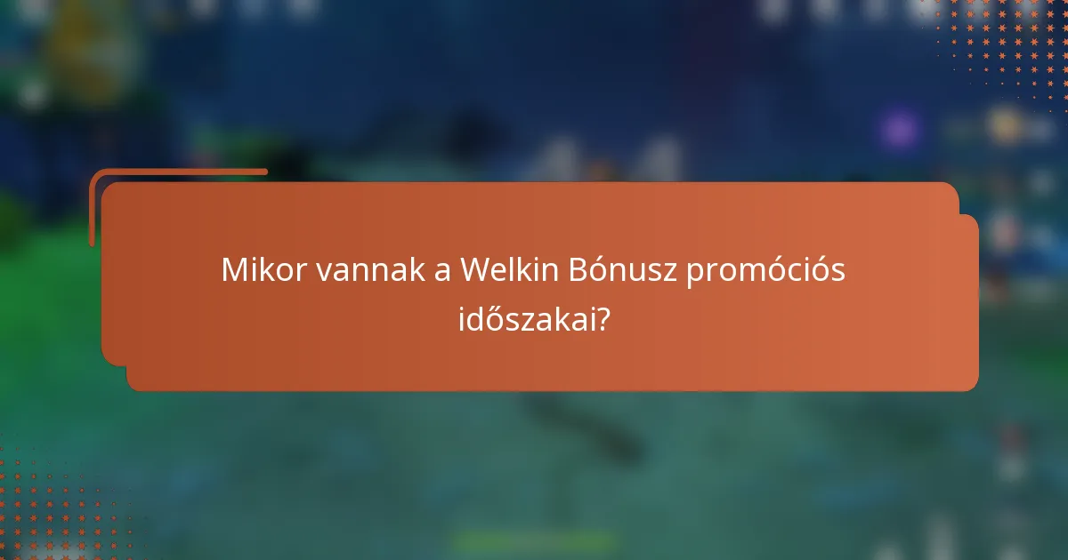 Mikor vannak a Welkin Bónusz promóciós időszakai?