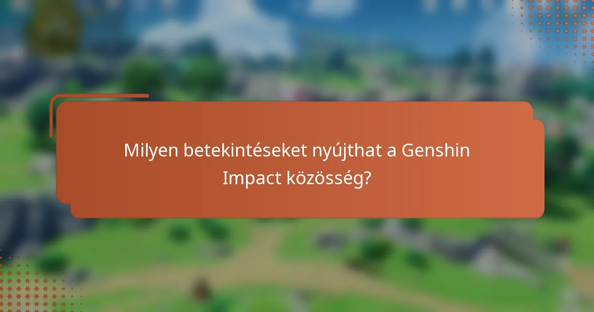 Milyen betekintéseket nyújthat a Genshin Impact közösség?