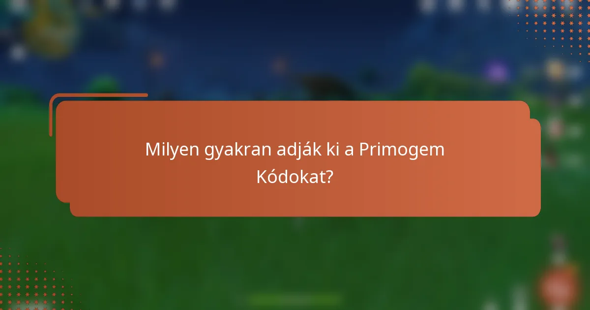 Milyen gyakran adják ki a Primogem Kódokat?