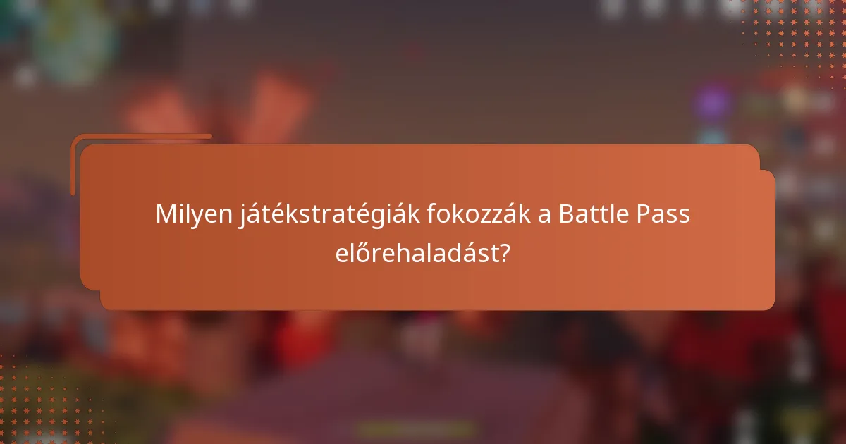 Milyen játékstratégiák fokozzák a Battle Pass előrehaladást?