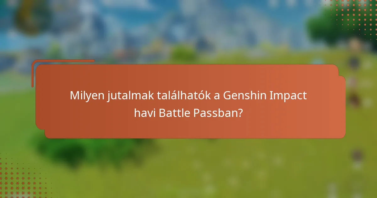 Milyen jutalmak találhatók a Genshin Impact havi Battle Passban?