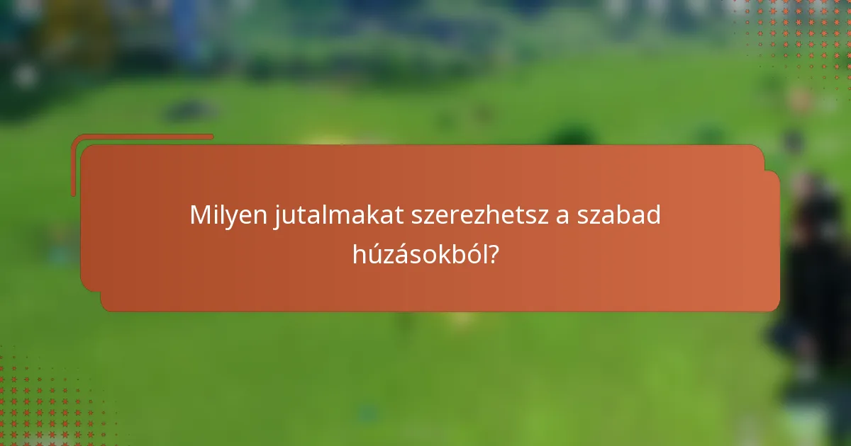Milyen jutalmakat szerezhetsz a szabad húzásokból?